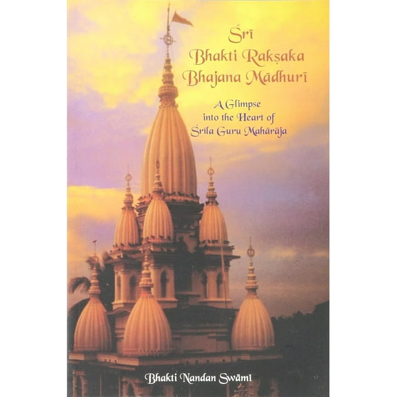 Sri Bhakti Raksaka Madhuri : A Glimpse into the Heart of Srila Guru Maharaja (Paperback)