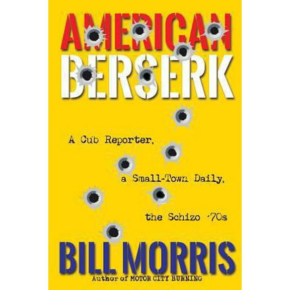 Pre-Owned American Berserk: A Cub Reporter, a Small-Town Daily, the Schizo '70s (Paperback) 1620068230 9781620068236