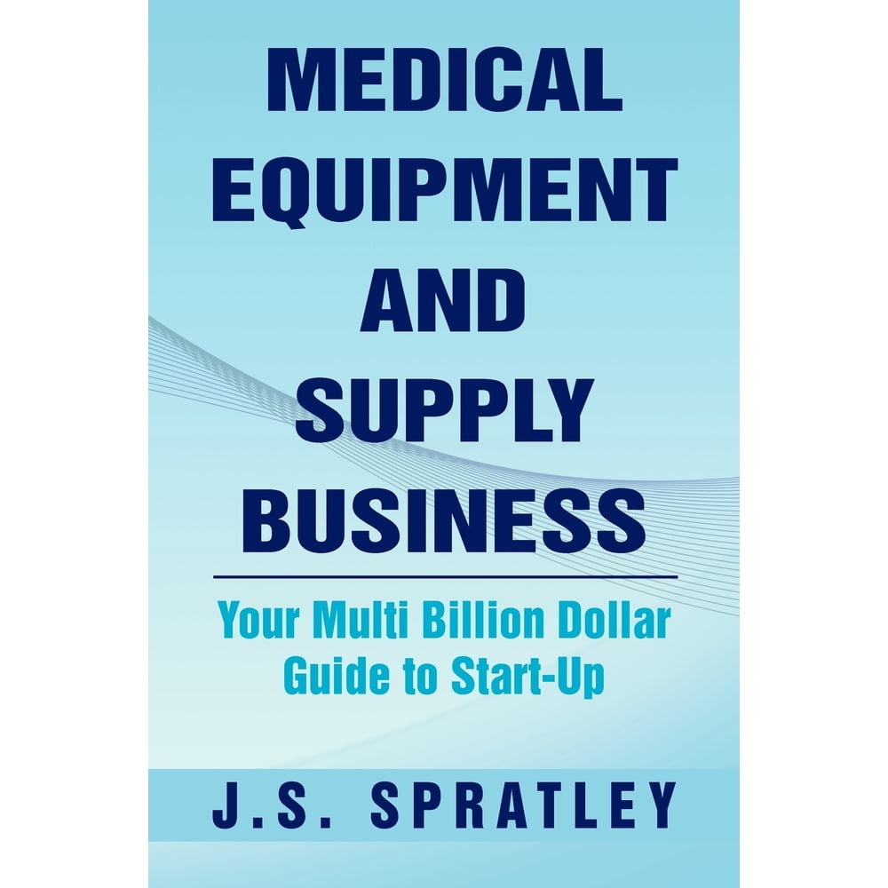 Medical Equipment and Supply Business Your Multi Billion Dollar Guide