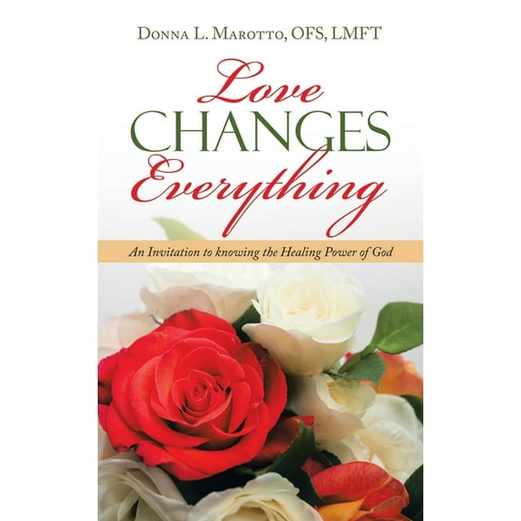 Love Changes Everything : An Invitation to Knowing the Healing Power of God