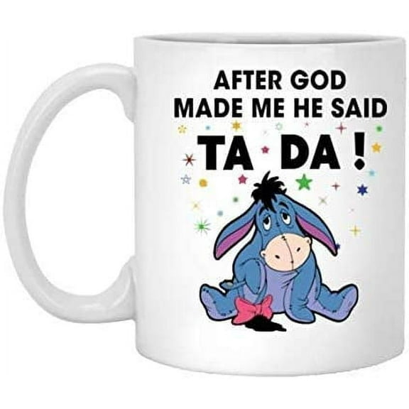 Eeyore Mug After God Made Me He Said TA DA! Coffee Mug 11oz – Mug
