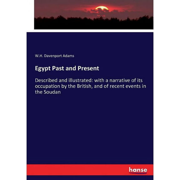 Egypt Past and Present: Described and illustrated: with a narrative of its occupation by the British, and of recent even, (Paperback)