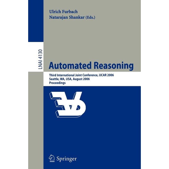 Automated Reasoning: Third International Joint Conference, Ijcar 2006, Seattle, Wa, Usa, August 17-20, 2006, Proceedings, (Paperback)