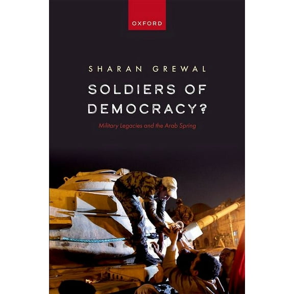 Soldiers of Democracy?: Military Legacies and the Arab Spring, (Hardcover)