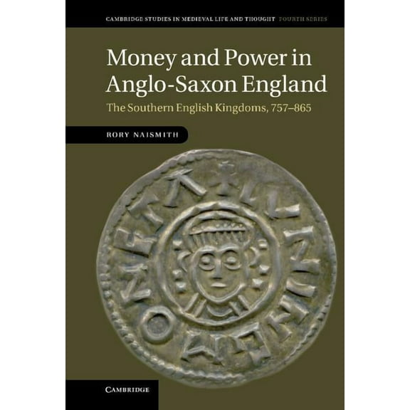 Cambridge Studies in Medieval Life and T Money and Power in Anglo-Saxon England: The Southern English Kingdoms, 757 865, Book 80, (Hardcover)