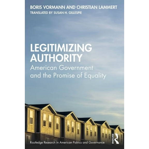 Routledge Research in American Politics  Legitimizing Authority: American Government and the Promise of Equality, (Paperback)