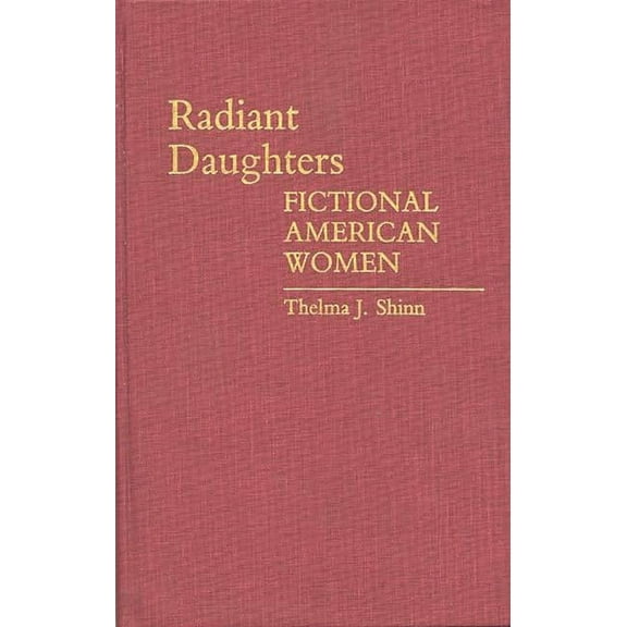 Contributions in Women's Studies Radiant Daughters: Fictional American Women, Book 66, (Hardcover)