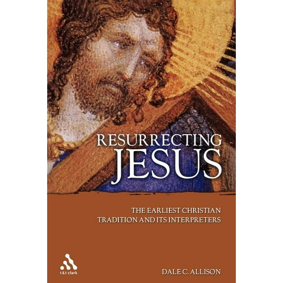 Resurrecting Jesus: The Earliest Christian Tradition and Its Interpreters, (Paperback)
