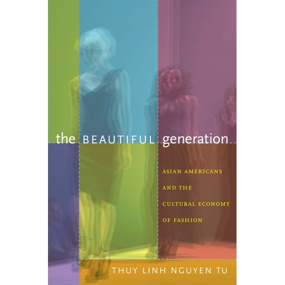 The Beautiful Generation: Asian Americans and the Cultural Economy of Fashion, (Paperback)
