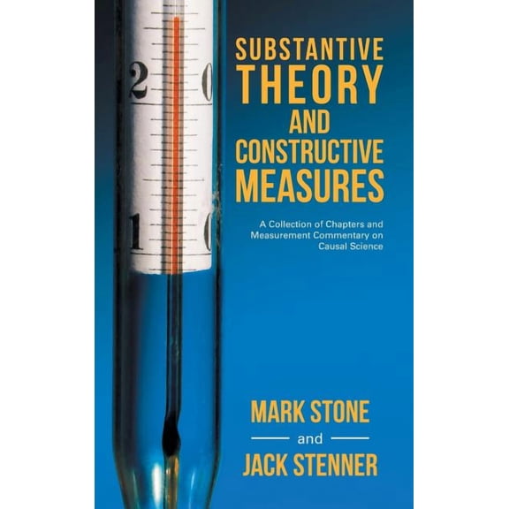 Substantive Theory and Constructive Measures: A Collection of Chapters and Measurement Commentary on Causal Science (Hardcover)
