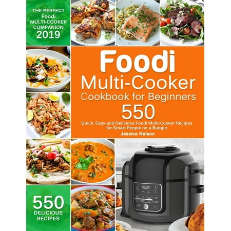Foodi Multi-Cooker Cookbook for Beginners: 550 Quick, Easy and Delicious Foodi Multi-Cooker Recipes for Smart People on a Budget (Best Easy Budget App)