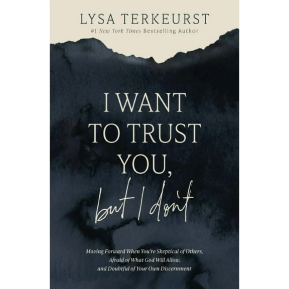 I Want to Trust You, but I Don't: Moving Forward When You're Skeptical of Others, Afraid of What God Will Allow, and Doubtful of Your Own (Hardcover)
