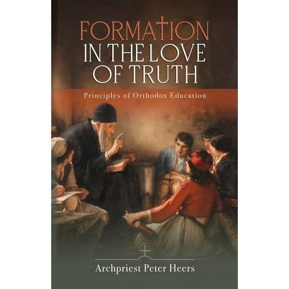 Formation in the Love of Truth: Principles of Orthodox Education, (Paperback)