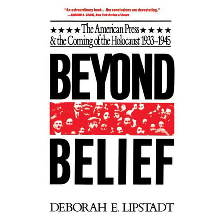 Beyond Belief: The American Press and the Coming of the Holocaust, 1933- 1945