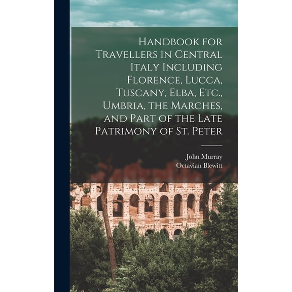 Handbook for Travellers in Central Italy Including Florence, Lucca, Tuscany, Elba, Etc., Umbria, the Marches, and Part of the Late Patrimony of St. Peter (Hardcover)
