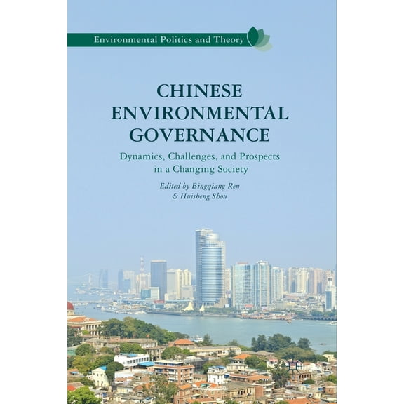 Environmental Politics and Theory Chinese Environmental Governance: Dynamics, Challenges, and Prospects in a Changing Society, (Paperback)
