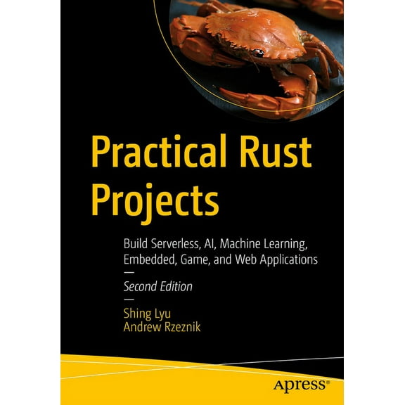 Practical Rust Projects: Build Serverless, Ai, Machine Learning, Embedded, Game, and Web Applications, (Paperback)