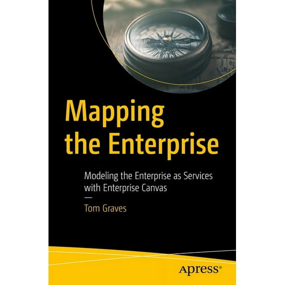 Mapping the Enterprise: Modeling the Enterprise as Services with Enterprise Canvas, (Paperback)