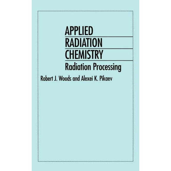 Applied Radiation Chemistry: Radiation Processing, (Hardcover)