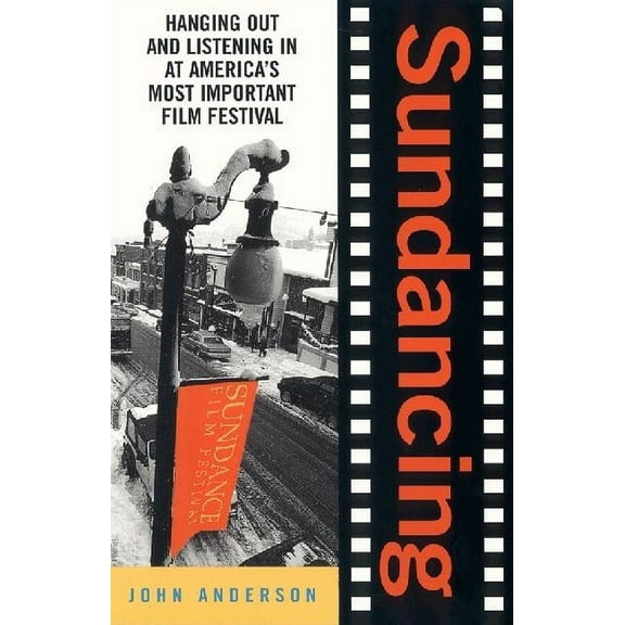 Sundancing: Hanging Out and Listening in at America's Most Important Film Festival, (Paperback)