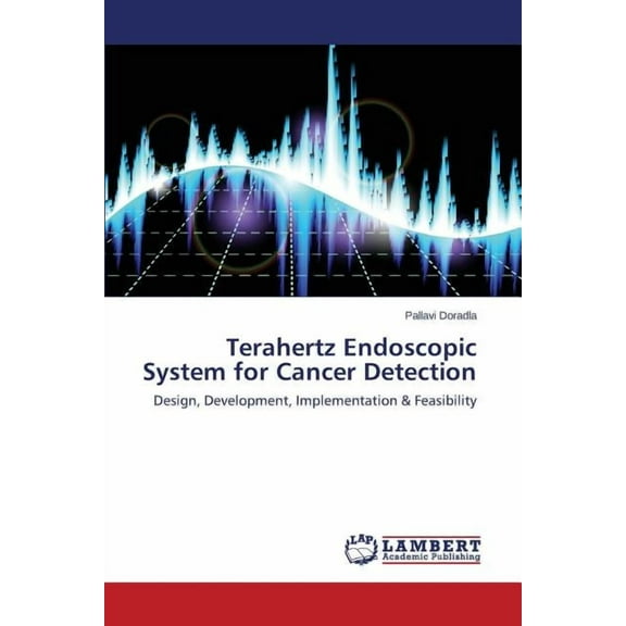 Terahertz Endoscopic System for Cancer Detection (Paperback)