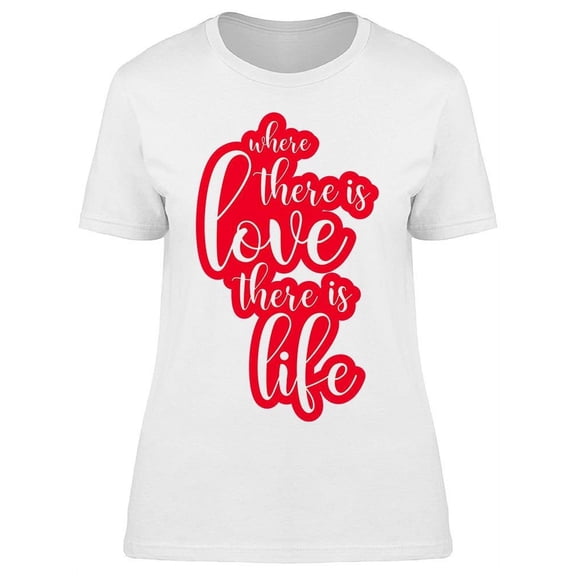 Where There Is Love There's Life T-Shirt Women -Image by Shutterstock, Female 3X-Large