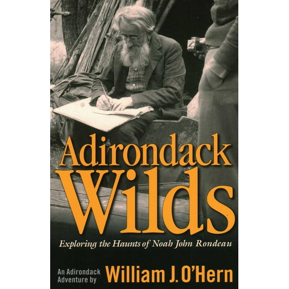 Adirondack Wilds: Exploring the Haunts of Noah John Rondeau an Adirondack Adventure, (Paperback)