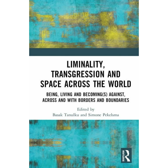 Liminality, Transgression and Space Across the World: Being, Living and Becoming(s) Against, Across and with Borders and, (Hardcover)