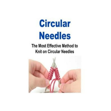 Circular Needles: The Most Effective Method to Knit on Circular Needles