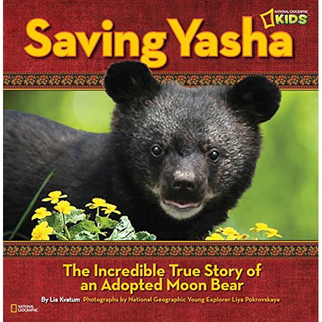 Saving Yasha : l'Incroyable Histoire Véritable d'Un Ours Lune Adopté (National Geographic Kids)