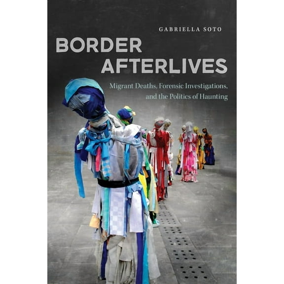 Bordervisions Border Afterlives: Migrant Deaths, Forensic Investigations, and the Politics of Haunting, (Paperback)