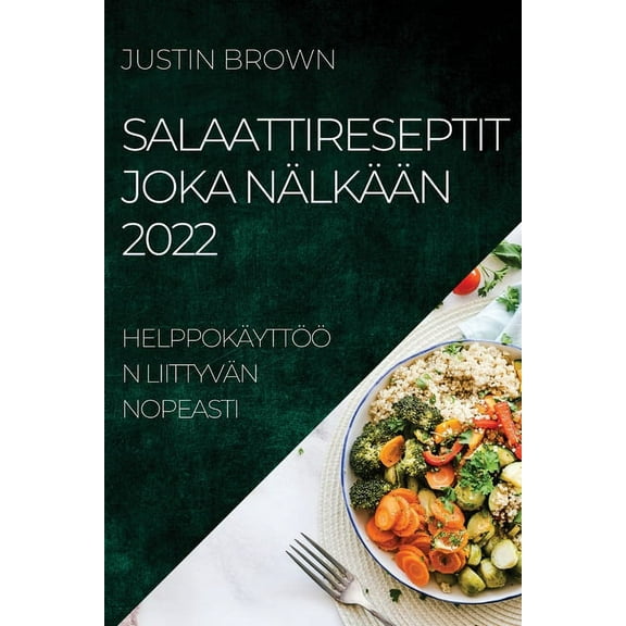 Salaattireseptit Joka NÃ¤lkÃ¤Ã¤n 2022: HelppokÃ¤yttÃ¶Ã¶n LiittyvÃ¤n Nopeasti, (Paperback)