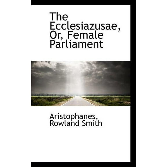 The Ecclesiazusae, Or, Female Parliament, (Paperback)