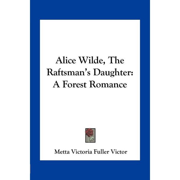 Alice Wilde, the Raftsman's Daughter : A Forest Romance