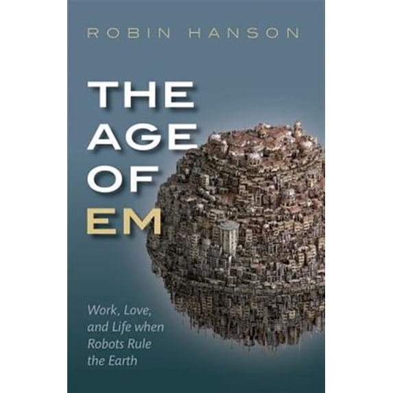 Pre-Owned The Age of Em: Work, Love, and Life When Robots Rule the Earth (Paperback) 0198817827 9780198817826