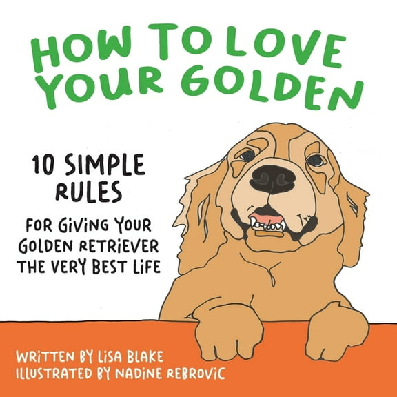 How to Love Your Pet How to Love Your Golden: 10 Simple Rules for Giving Your Golden Retriever the Very Best Life, Book 3, (Paperback)