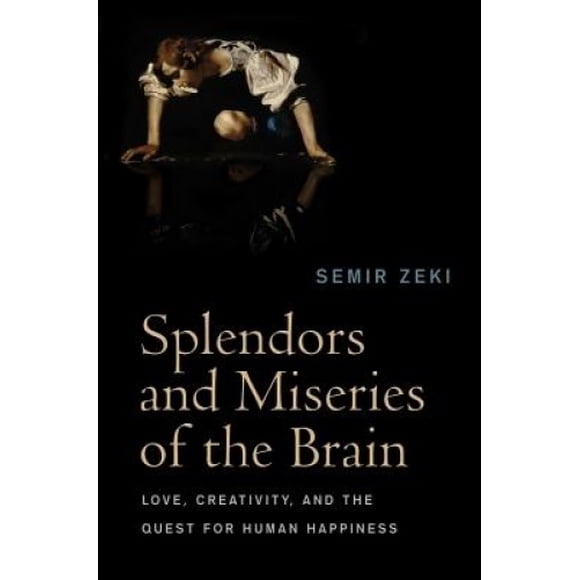 Splendors and Miseries of the Brain: Love, Creativity, and the Quest for Human Happiness