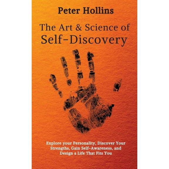 The Art and Science of Self-Discovery: Explore your Personality, Discover Your Strengths, Gain Self-Awareness, and Desig, (Paperback)