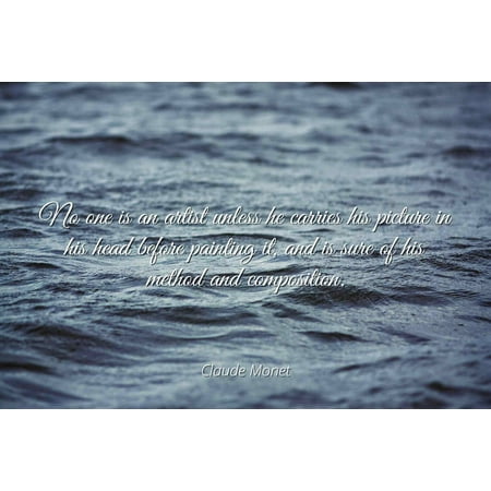 Famous Artist Painting - Claude Monet - No one is an artist unless he carries his picture in his head before painting it, and is sure of his method and composition. - Famous Quotes Laminated POSTER PRINT 24X20.