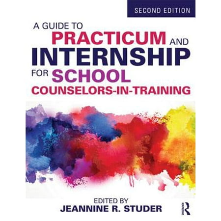 A Guide to Practicum and Internship for School Counselors-In-Training