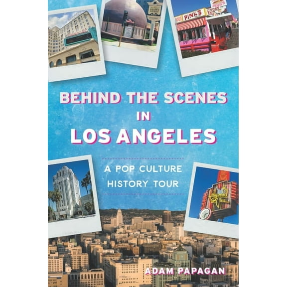 History & Guide Behind the Scenes in Los Angeles: A Pop Culture History Tour, (Paperback)