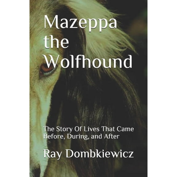 Mazeppa the Wolfhound: Mazeppa the Wolfhound: The Story of Lives that Came Before, During, and After (Paperback)