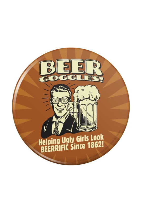 Beer Goggles Helping Ugly Girls Look Beerrific Since 1862 Funny Humor Retro Pinback Button Pin