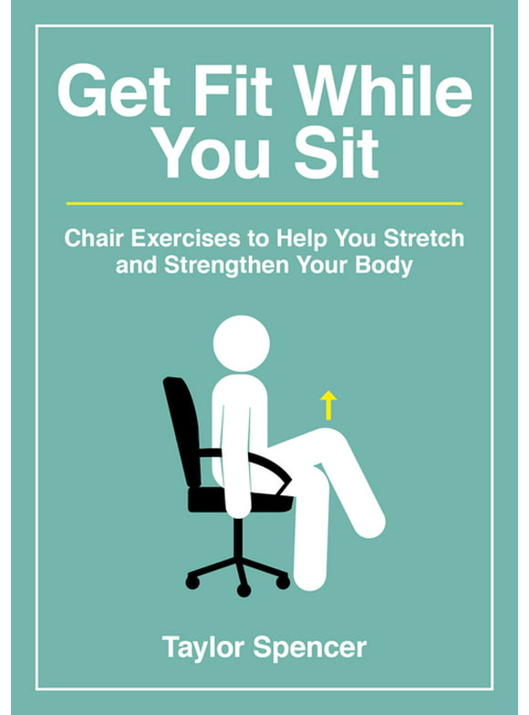 Get Fit While You Sit: Chair Exercises to Help You Stretch and Strengthen Your Body, (Paperback)