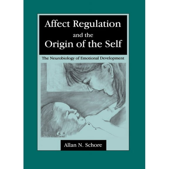 Affect Regulation and the Origin of the Self: The Neurobiology of Emotional Development, (Hardcover)