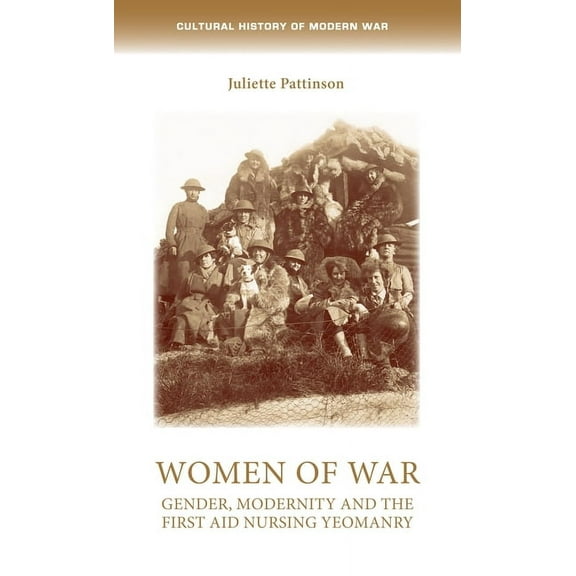Cultural History of Modern War Women of War: Gender, Modernity and the First Aid Nursing Yeomanry, (Hardcover)