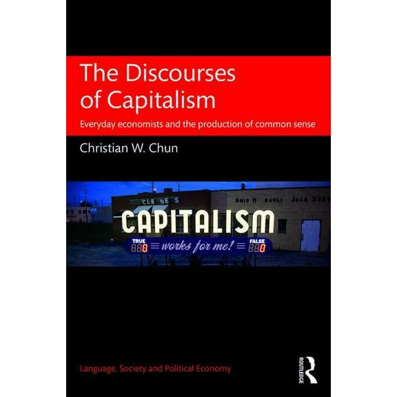Language, Society and Political Economy The Discourses of Capitalism: Everyday Economists and the Production of Common Sense, (Paperback)