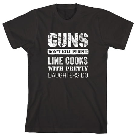 Guns Don't Kill People, Line Cooks With Pretty Daughters Do Men's Shirt - ID: