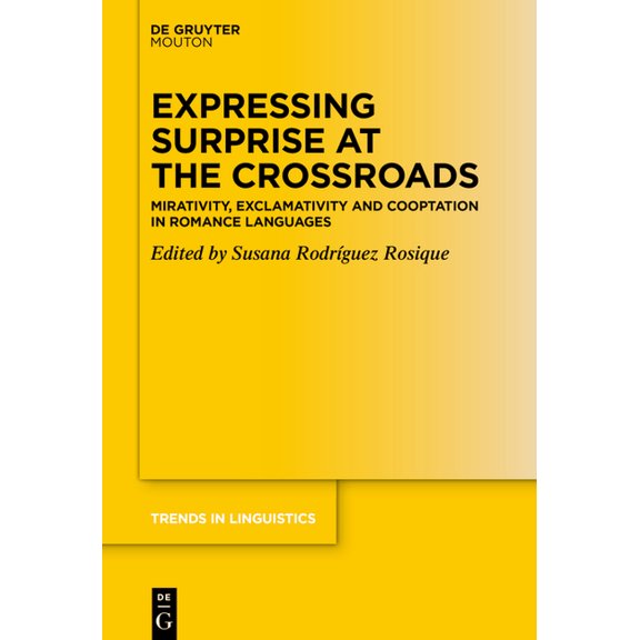 Trends in Linguistics. Studies and Monog Expressing Surprise at the Crossroads: Mirativity, Exclamativity and Cooptation in Romance Languages, Book 389, (Hardcover)