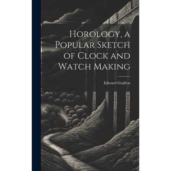 Horology, a Popular Sketch of Clock and Watch Making (Hardcover)